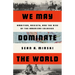 We May Dominate the World: Ambition, Anxiety, and the Rise of the American Colossus
