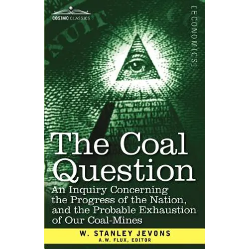 The Coal Question: An Inquiry Concerning the Progress of the Nation, and the Probable Exhaustion of Our Coal-Mines