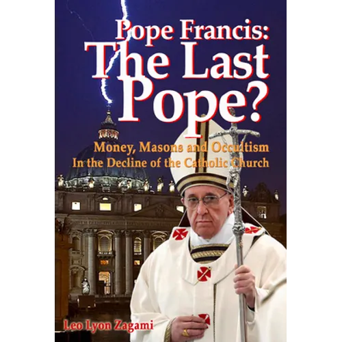 Pope Francis: The Last Pope?: Money, Masons and Occultism in the Decline of the Catholic Church
