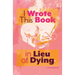I Wrote This Book in Lieu of Dying