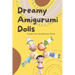 Dreamy Amigurumi Dolls: Crochet Your Own Miniature World: DIY Amigurumi Dolls