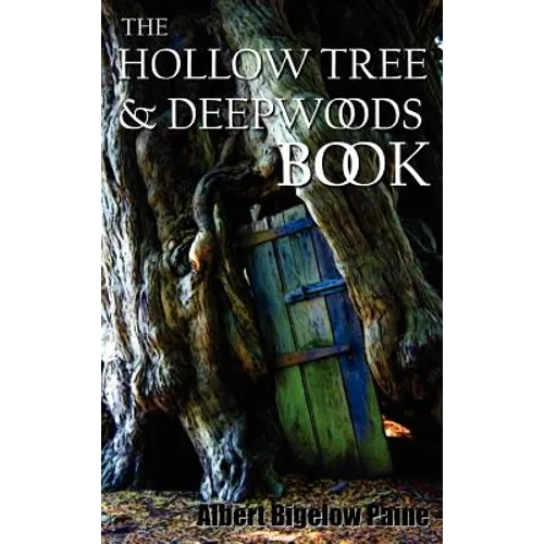 The Hollow Tree and Deep Woods Book, Being a New Edition in One Volume of the Hollow Tree and in the Deep Woods with Several New Stories and Pictures