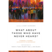 What About Those Who Have Never Heard?: Three Views on the Destiny of the Unevangelized