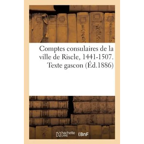Comptes Consulaires de la Ville de Riscle, 1441-1507. Texte Gascon
