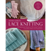 Lace Knitting: 40 Openwork Patterns, 30 Lovely Projects, Countless Ideas & Inspiration