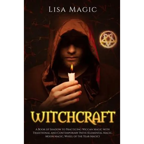 Witchcraft: A Book of Shadow to Practicing Wiccan Magic with Traditional and Contemporary Paths (Elemental Magic, Moon Magic, Wheel of the Year Magic)
