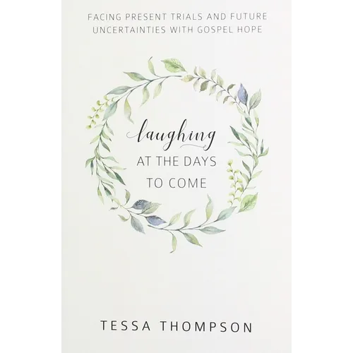 Laughing at the Days to Come: Facing Present Trials and Future Uncertainties with Gospel Hope