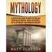 Mythology: A Captivating Guide to Greek Mythology, Egyptian Mythology, Norse Mythology, Celtic Mythology and Roman Mythology