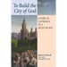 To Build the City of God: Living as Catholics in a Secular Age