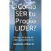 ¿cómo Ser Tu Propio Lider?: Un Viaje En Busca del Lider Que Existe En Tí