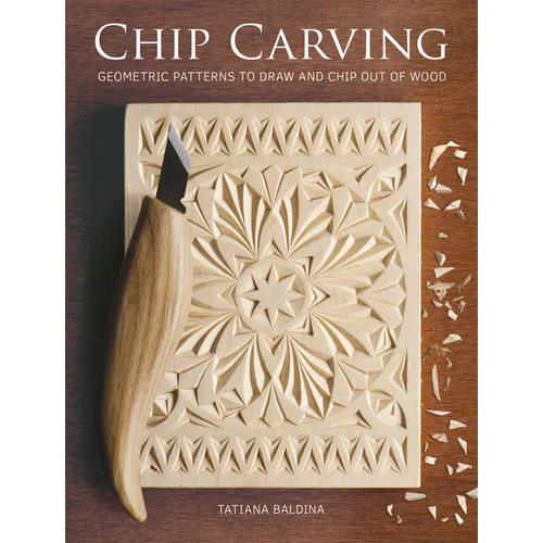 Chip Carving: Geometric Patterns to Draw and Chip Out of Wood