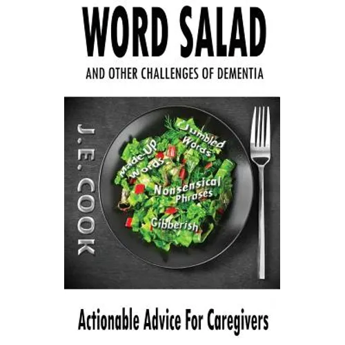 Word Salad: And Other Challenges of Dementia: Actionable Advice For Caregivers