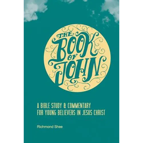 The Book of John: A Bible Study & Commentary for Young Believers in Jesus Christ