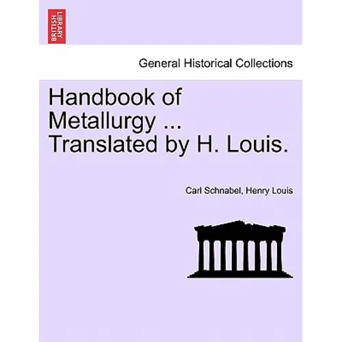 Handbook of Metallurgy ... Translated by H. Louis. Vol. I.