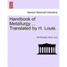 Handbook of Metallurgy ... Translated by H. Louis. Vol. I.