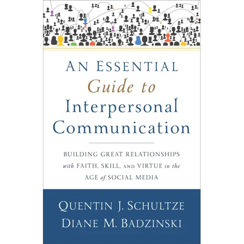 An Essential Guide to Interpersonal Communication: Building Great Relationships with Faith, Skill, and Virtue in the Age of Social Media - Paperback