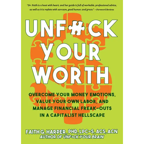 Unfuck Your Worth: Overcome Your Money Emotions, Value Your Own Labor, and Manage Financial Freak-Outs in a Capitalist Hellscape