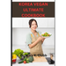 Korea Vegan Ultimate Cookbook: Tips for enjoying Korean vegan food with non-vegan friends or family