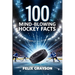 100 Mind-Blowing Hockey Facts: 100 Incredible Stories from Hockey's Most Unbelievable Moments