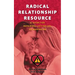 Radical Relationship Resource: A Guide for Repairing, Letting Go, or Moving On