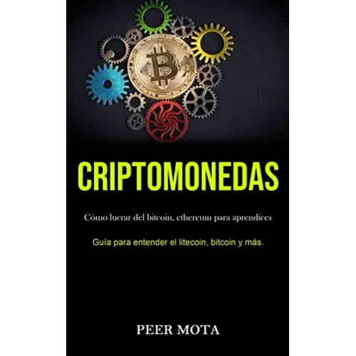 Criptomonedas: Cómo lucrar del bitcoin, ethereum para aprendices (Guía para entender el litecoin, bitcoin y más.)