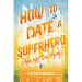 How to Date a Superhero (and Not Die Trying)