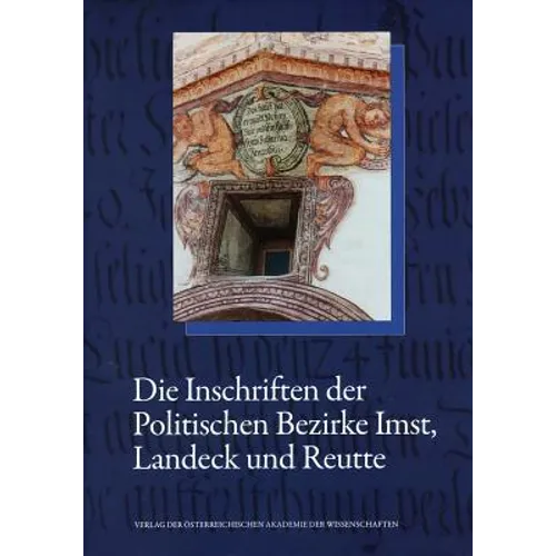 Die Inschriften Des Bundeslandes Tirol, Teil 1: Die Inschriften Der Politischen Bezirke Imst, Landeck Und Reutte