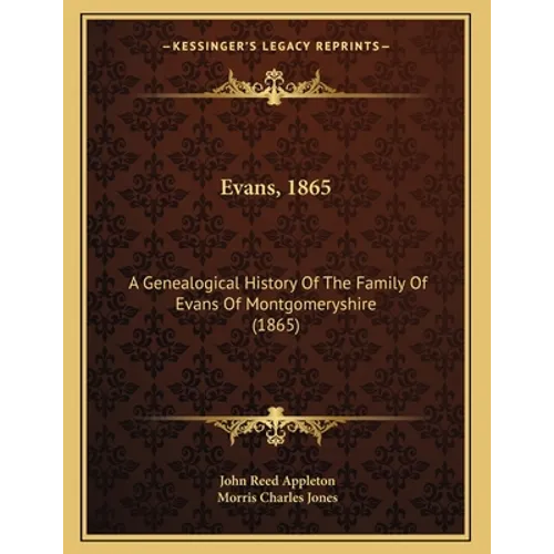 Evans, 1865: A Genealogical History Of The Family Of Evans Of Montgomeryshire (1865)