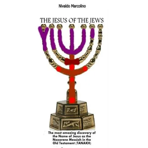 The Jesus of the Jews: The Most Amazing Discovery of the Name of Jesus as the Nazarene Messiah in the Old Testament (TANAKH)
