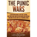 The Punic Wars: A Captivating Guide to the First, Second, and Third Punic Wars Between Rome and Carthage, Including the Rise and Fall of Hannibal Barc