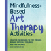 Mindfulness-Based Art Therapy Activities: Creative Techniques to Stay Present, Manage Difficult Feelings, and Find Balance