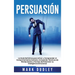 Persuasión: La guía definitiva para influir y comprender el comportamiento humano, incluyendo técnicas de manipulación y formas de potenciar su inteli