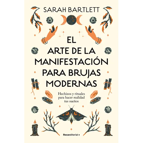 El Arte de la Manifestación Para Brujas Modernas: Hechizos Y Rituales Para Hacer Realidad Tus Sueños/ The Modern Witch's Book of Manifestation