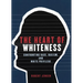 The Heart of Whiteness: Confronting Race, Racism and White Privilege