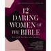 12 Daring Women of the Bible Study Guide Plus Streaming Video: Real Women, Real Trials, Real Triumphs