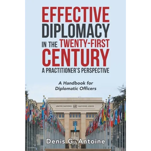 Effective Diplomacy in the Twenty-First Century a Practitioner's Perspective: A Handbook for Diplomatic Officers