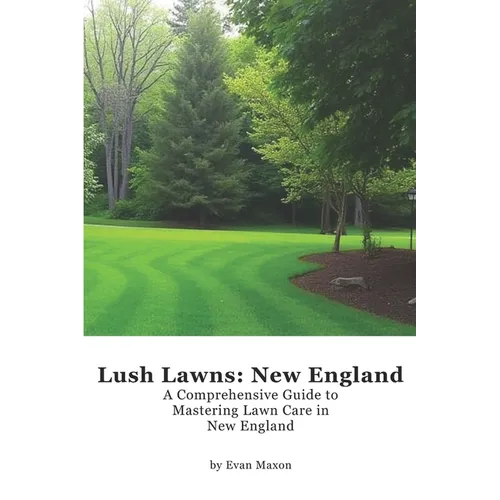 Lush Lawns: New England: A Comprehensive Guide to Mastering Lawn Care in New England
