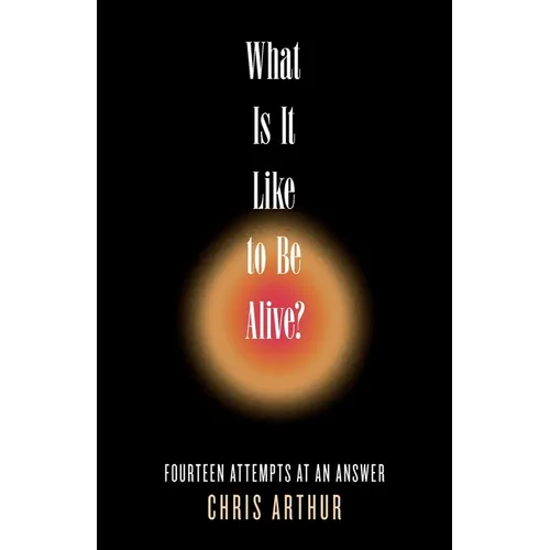 What Is It Like to be Alive?: Fourteen Attempts at an Answer