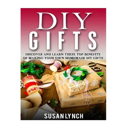 DIY Gifts: Discover And Learn These Top Benefits Of Making Your Own Homemade DIY Gifts