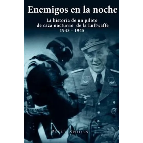 Enemigos en la noche: La historia de un piloto de caza nocturno de la Luftwaffe 1943-1945