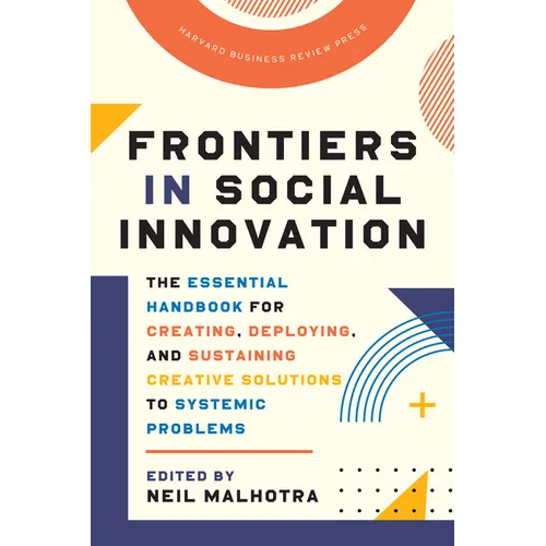 Frontiers in Social Innovation: The Essential Handbook for Creating, Deploying, and Sustaining Creative Solutions to Systemic Problems