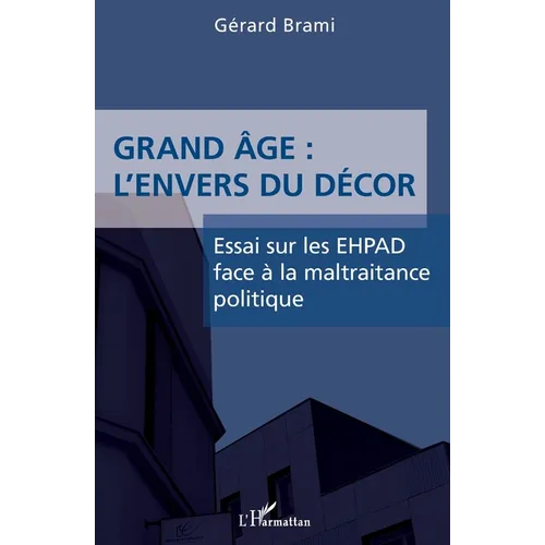 Grand âge: L'envers du décor: Essai sur les EHPAD face à la maltraitance politique