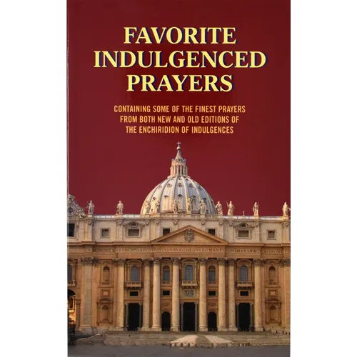 Favorite Indulgenced Prayers: Containing Some of the Finest Prayers from Both New and Old Editions of the Enchiridion of Indulgences