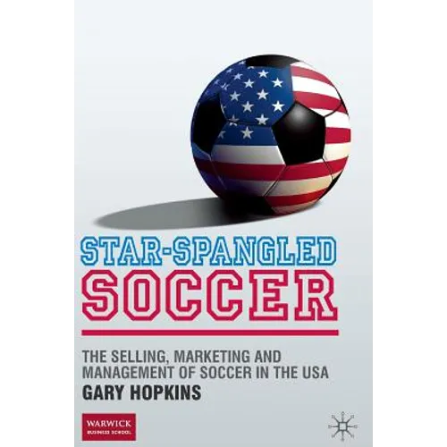 Star-Spangled Soccer: The Selling, Marketing and Management of Soccer in the USA