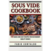Sous Vide Cookbook: 100 Quick And Easy Recipes For Restaurant Quality Dishes