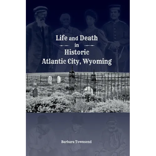 Life and Death in Historic Atlantic City, Wyoming - Paperback