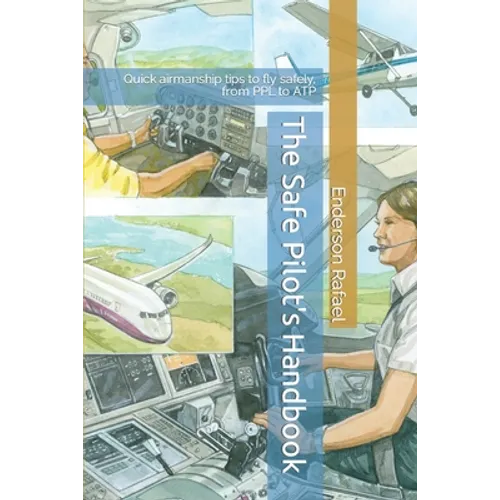 The Safe Pilot's Handbook: Quick airmanship tips to fly safely, from PPL to ATP