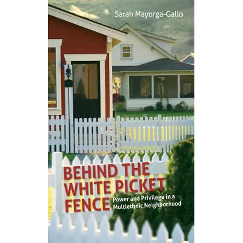 Behind the White Picket Fence: Power and Privilege in a Multiethnic Neighborhood