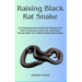 Raising Black Rat Snake: A Comprehensive Guide For Novices On How To Nurture, Care For, And Form Bonds With Your Vibrant Black Rat Snake