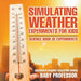 Simulating Weather Experiments for Kids - Science Book of Experiments Children's Science Education books